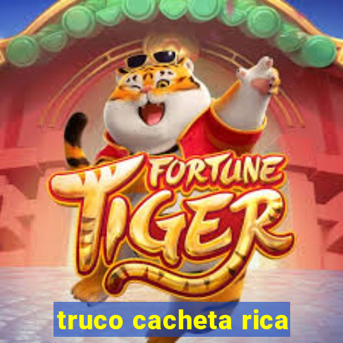 truco cacheta rica